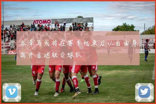 本泽马或将在赛季结束后以自由身离开吉达联合球队