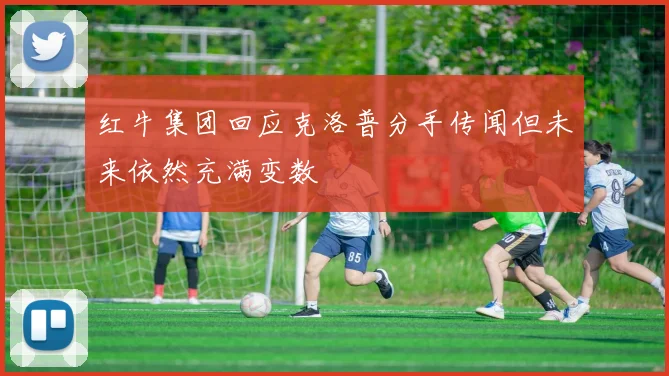 红牛集团回应克洛普分手传闻但未来依然充满变数