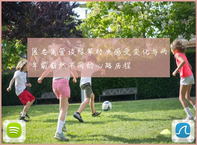 匿名高管谈绿军对决感受变化与两年前截然不同的心路历程